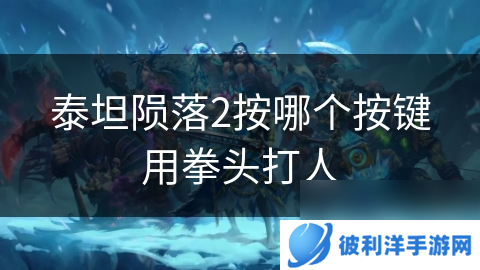 泰坦陨落2按哪个按键用拳头打人