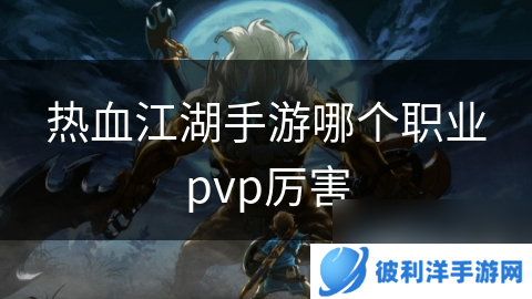 热血江湖手游哪个职业pvp厉害